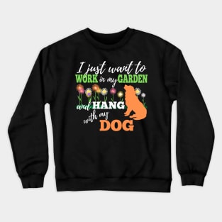 GARDENING QUOTE:  I JUST WANT TO WORK IN MY GARDEN AND HANG WITH MY DOG |Design For Dog Lovers Who Love To Garden Crewneck Sweatshirt